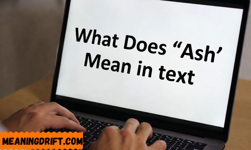 What Does Ash Mean in Text The Core Definition