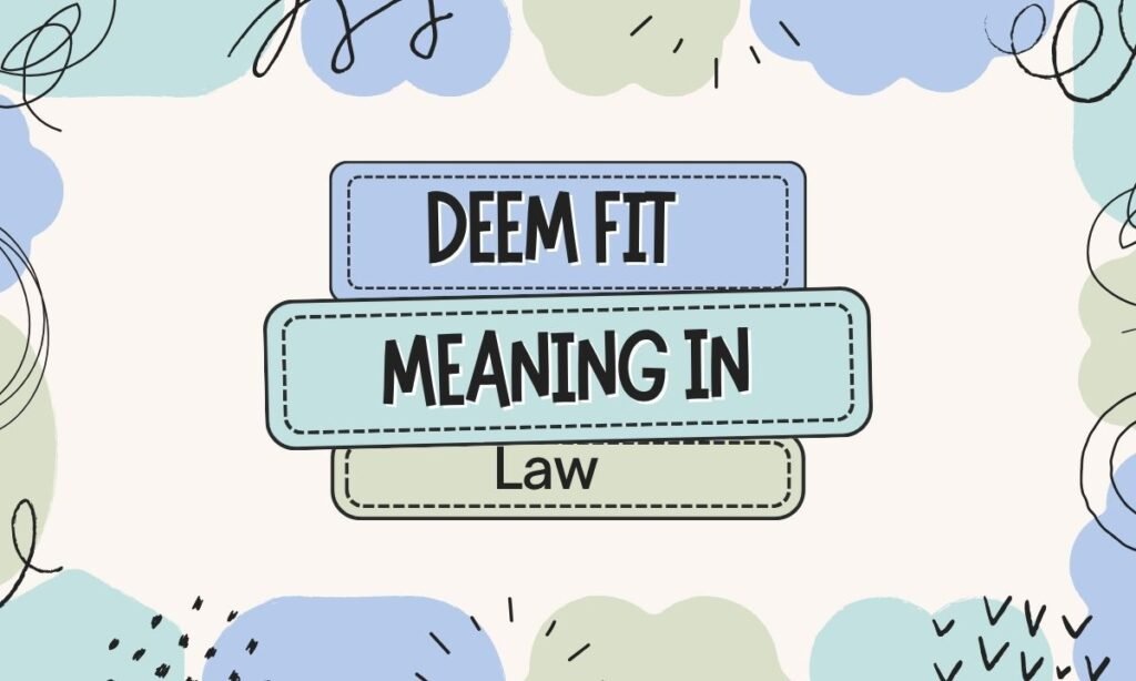 Deem Fit Meaning in Law