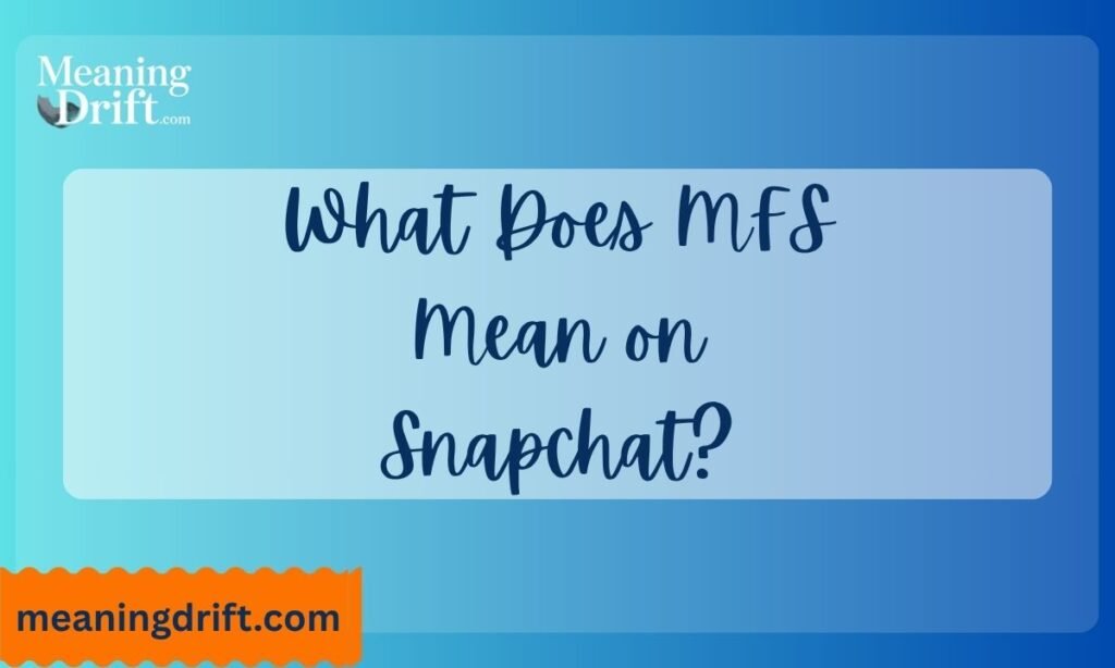 What Does MFS Mean on Snapchat