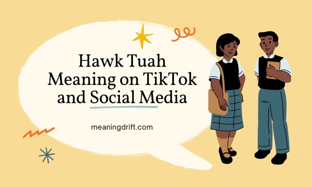 Hawk Tuah Meaning on TikTok and Social Media