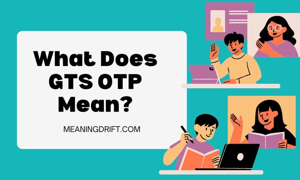 What Does GTS OTP Mean
